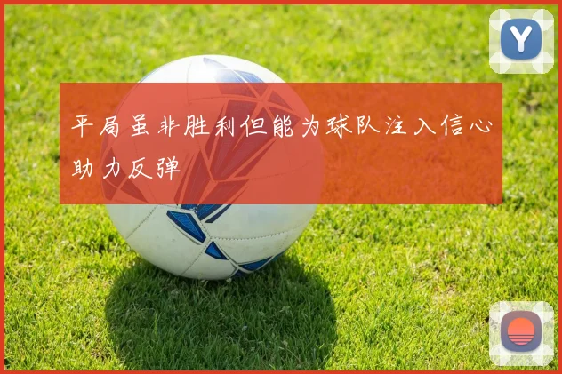 平局虽非胜利但能为球队注入信心助力反弹